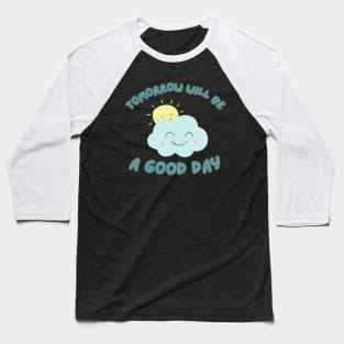 Tomorrow will be a good day Baseball T-Shirt